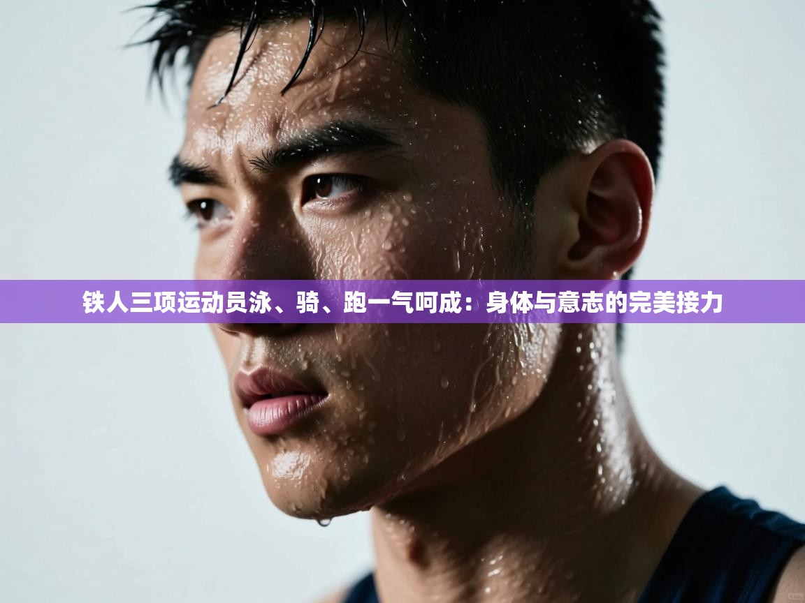 铁人三项运动员泳、骑、跑一气呵成:身体与意志的完美接力 第2张